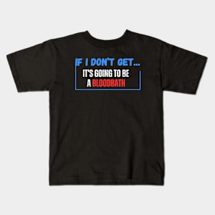 If I Don't Get Elected It's Going To Be A Bloodbath Kids T-Shirt